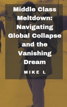Paperback Middle Class Meltdown: Navigating Global Collapse and the Vanishing Dream Book