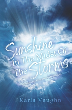 Paperback Sunshine in the Midst of Storms: Overcoming Adversities to Walking in Victory Book