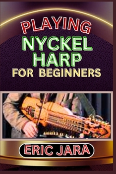 Paperback Playing Nyckel Harp for Beginners: Complete Procedural Melody Guide To Understand, Learn And Master How To Play Nyckel Harp Like A Pro Even With No Fo Book