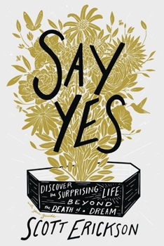 Paperback Say Yes: Discover the Surprising Life Beyond the Death of a Dream Book