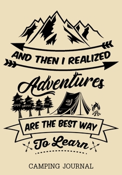 And Then I Realized Adventures Are The Best Way To Learn Camping Journal: Road Trip Planner, Caravan Travel Journal, Glamping Diary, Camping Memory ... Log Your Memories As You Log the Miles.