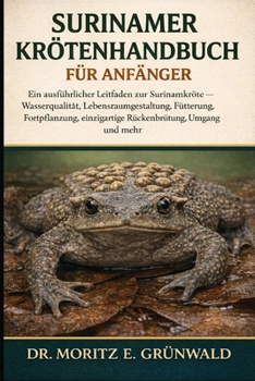 SURINAMER KRÖTENHANDBUCH FÜR ANFÄNGER: Ein ausführlicher Leitfaden zur Surinamkröte – Wasserqualität, Lebensraumgestaltung, Fütterung, Fortpflanzung, ... Umgang und mehr (German Edition)