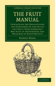 Paperback The Fruit Manual: Containing the Descriptions and Synonymes of the Fruits and Fruit Trees Commonly Met with in the Gardens and Orchards Book