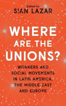 Where are the Unions?: Workers and Social Movements in Latin America, Middle East and Europe