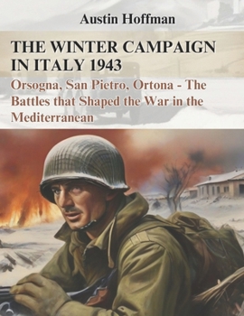 Paperback The Winter Campaign in Italy 1943: Orsogna, San Pietro, Ortona - The Battles that Shaped the War in the Mediterranean Book