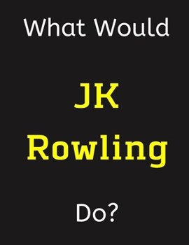 Paperback What Would JK Rowling Do?: JK Rowling Notebook/ Journal/ Notepad/ Diary For Women, Men, Girls, Boys, Fans, Supporters, Teens, Adults and Kids - 1 Book