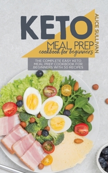 Hardcover Keto Meal Prep Cookbook For Beginners: The Complete Easy Keto Meal Prep Cookbook for Beginners with 50 Recipes Book