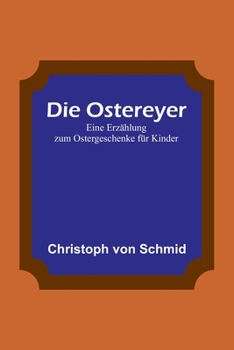 Paperback Die Ostereyer: Eine Erzählung zum Ostergeschenke für Kinder [German] Book
