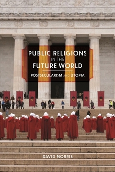Public Religions in the Future World: Postsecularism and Utopia - Book  of the Since 1970: Histories of Contemporary America