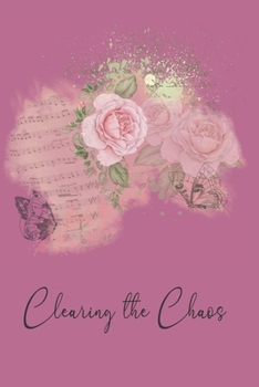 Paperback Clearing the Chaos: Roses and Butterflies Life Without Clutter Journal, Get Organize Reducing Stress And Anxiety Planner Book