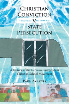 Paperback Christian Conviction v. State Persecution: A History of the Nebraska Independent Christian School Movement Book