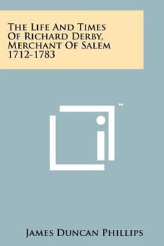 The Life and Times of Richard Derby, Merchant of Salem 1712-1783