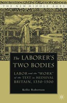 The Laborer's Two Bodies: Labor and the "Work" of the Text in Medieval Britain, 1350-1500 - Book  of the New Middle Ages