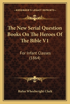 Paperback The New Serial Question Books On The Heroes Of The Bible V1: For Infant Classes (1864) Book