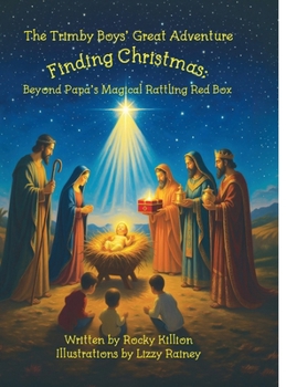 The Trimby Boys' Great Adventure - Finding Christmas: Beyond Papa's Magical Rattling Red Box