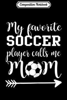 Paperback Composition Notebook: Womens My Favorite Soccer Player Calls me Mom Journal/Notebook Blank Lined Ruled 6x9 100 Pages Book