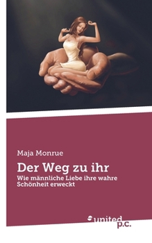 Paperback Der Weg zu ihr: Wie männliche Liebe ihre wahre Schönheit erweckt [German] Book