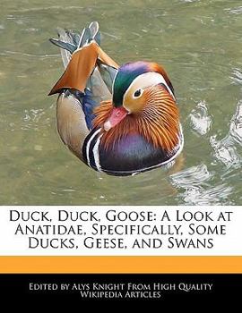 Paperback Duck, Duck, Goose: A Look at Anatidae, Specifically, Some Ducks, Geese, and Swans Book