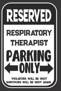 Paperback Reserved Respiratory Therapist Parking Only. Violators Will Be Shot. Survivors Will Be Shot Again: Blank Lined Notebook - Thank You Gift For Respirato Book