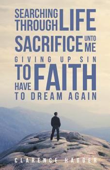 Paperback Searching Through Life Sacrifice Unto Me Giving Up Sin To Have Faith To Dream Again Book