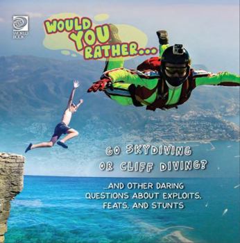 Hardcover Would You Rather Go Skydiving or Cliff Diving?…and Other Daring Questions About Exploits, Feats, and Stunts Book