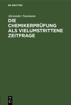 Hardcover Die Chemikerprüfung ALS Vielumstrittene Zeitfrage: Erörtert Mit Beziehung Auf Schäden Des Unterrichts, Der Prüfungen Und Der Studentenschaft an Deutsc [German] Book