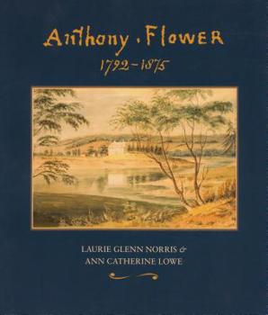 Anthony Flower : The Life and Art of a Country Painter, 1792-1875 = la Vie et L'oeuvre D'un Artiste du Terroir, 1792-1875