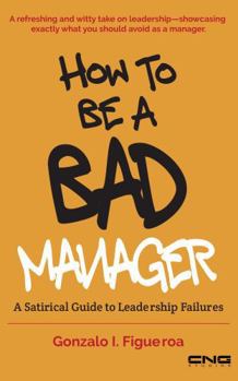 How to be a BAD manager: A Satirical Guide to Leadership Failures