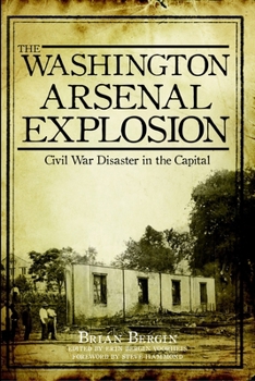 Paperback The Washington Arsenal Explosion: Civil War Disaster in the Capital Book