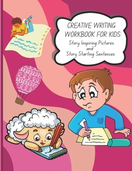 Paperback Creative Writing Workbook for Kids: Story Inspiring Pictures and Story Starting Sentences Book