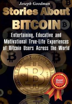 Paperback Stories About Bitcoin (Black & White Edition): Entertaining, Educative and Motivational True-Life Experiences of Bitcoin Users Across the World Book