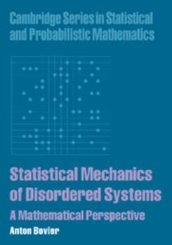 Statistical Mechanics of Disordered Systems: A Mathematical Perspective - Book #18 of the Cambridge Series in Statistical and Probabilistic Mathematics