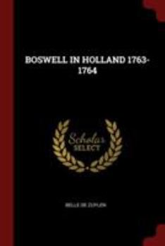 Boswell in Holland, 1763 - 1764: Including His Correspondence with Belle de Zuylen (Zélide) - Book #2 of the Boswell's Journals