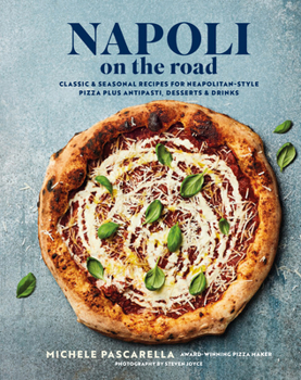 Napoli on the Road: Contemporary Recipes for Delicious Wood-Fired Pizza