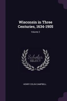 Paperback Wisconsin in Three Centuries, 1634-1905; Volume 2 Book
