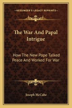 Paperback The War And Papal Intrigue: How The New Pope Talked Peace And Worked For War Book
