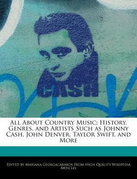 All about Country Music : History, Genres, and Artists Such As Johnny Cash, John Denver, Taylor Swift, and More