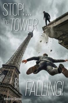 Hardcover Stop!... The Tower Falling!: Rescuing the Eiffel Tower and French Democracy from a Plot to Restore Feudalism and the Ancient French Monarchy Book