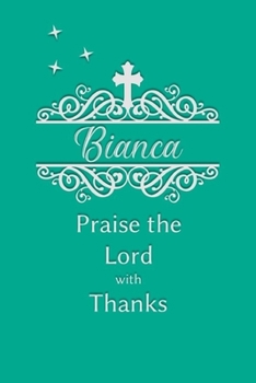 Bianca Praise the Lord with Thanks: Personalized Gratitude Journal for Women of Faith