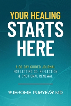 Your Healing Starts Here: A 90-Day Guided Journal for Letting Go, Reflection & Emotional Renewal