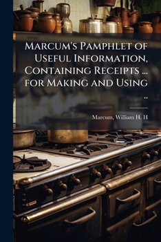 Paperback Marcum's Pamphlet of Useful Information, Containing Receipts ... for Making and Using .. Book