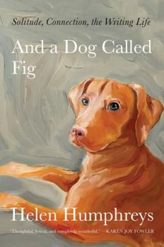 Hardcover And a Dog Called Fig: Solitude, Connection, the Writing Life Book