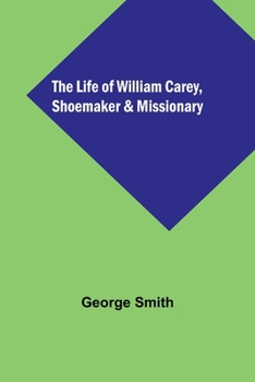 Paperback The Life of William Carey, Shoemaker & Missionary Book