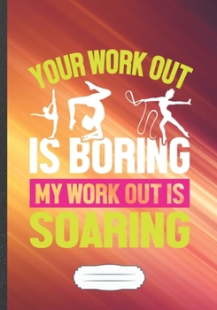 Your Work Out Is Boring My Work Out Is Soaring: Acrobatics Blank Lined Notebook/ Journal, Writer Practical Record. Dad Mom Anniversay Gift. Thoughts ... Fashionable Vintage Look 110 Pages B5