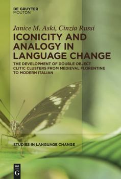 Hardcover Iconicity and Analogy in Language Change: The Development of Double Object Clitic Clusters from Medieval Florentine to Modern Italian Book