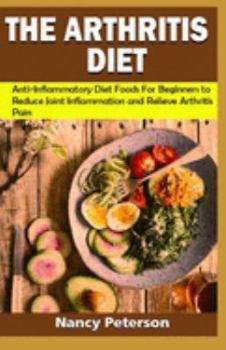 Paperback The Arthritis Diet: Anti-Inflammatory Diet Foods for Beginners to Reduce Joint Inflammation and Relieve Arthritis Pain Book