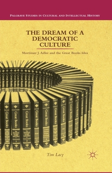 The Dream of a Democratic Culture: Mortimer J. Adler and the Great Books Idea