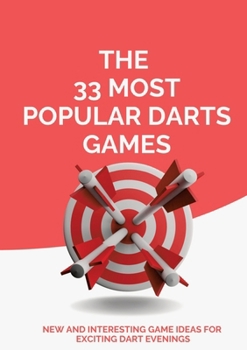Paperback The 33 Most Popular Darts Games: New and Interesting Game Ideas for Exciting Dart Evenings Book
