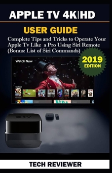 Paperback Apple TV 4k - HD User Guide: Complete Tips and Tricks to Operate Your Apple TV Like A Pro Using Siri Remote (Bonus: List of Siri Commands) Book