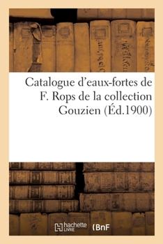 Paperback Catalogue d'eaux-fortes de F. Rops de la collection Gouzien [French] Book